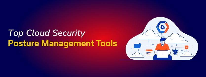 choosing the Right Cloud Posture Management Tools for Your Organization